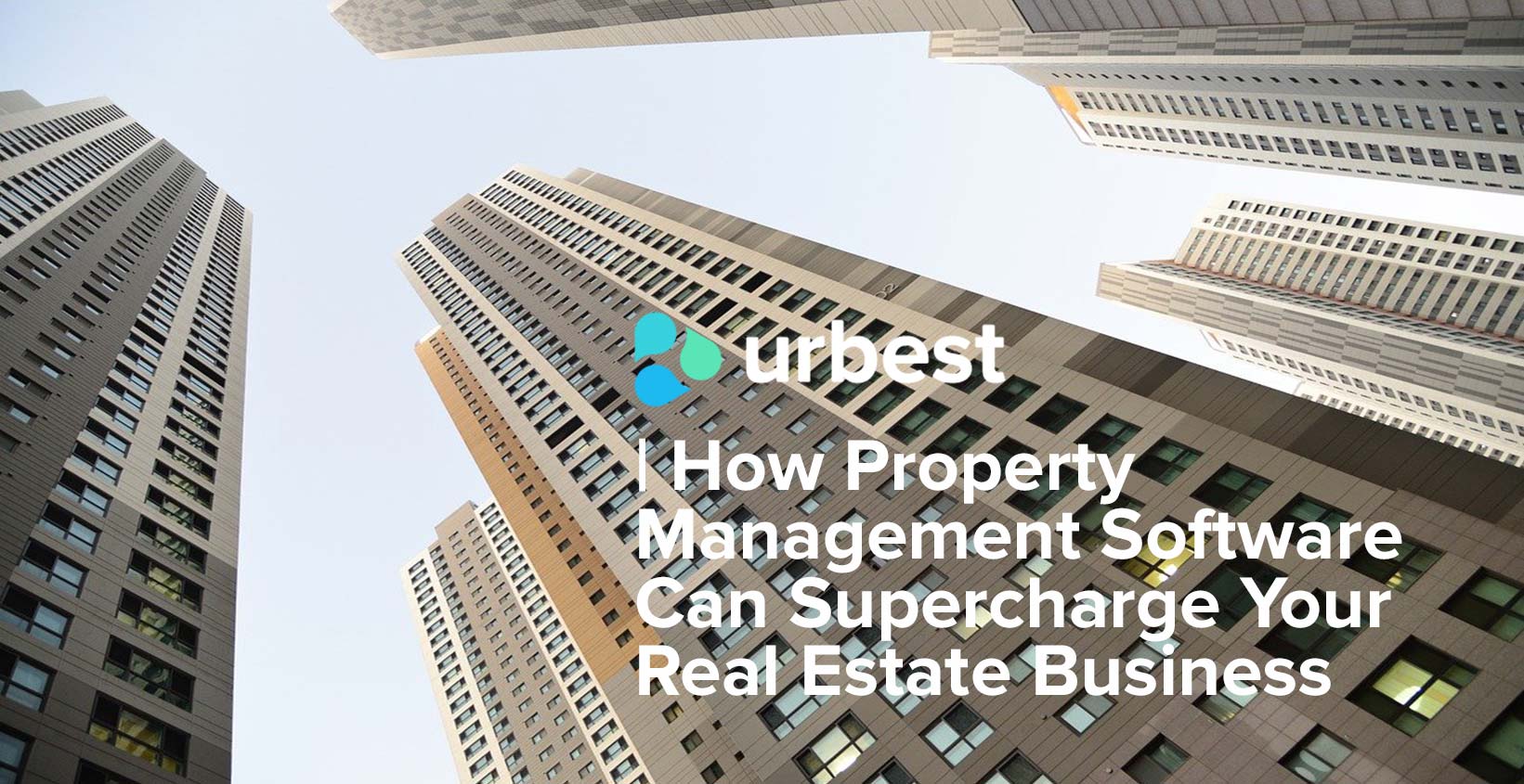 How Property Management Software Can Supercharge Your Real Estate Business