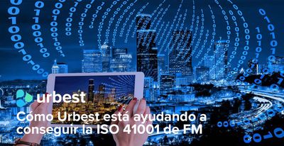 Cómo Urbest está ayudando a conseguir la ISO 41001 de FM
