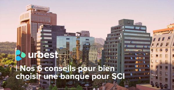 Nos 6 conseils pour bien choisir une banque pour SCI